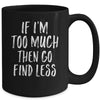 If I'm Too Much Then Go Find Less Mug Coffee Mug | Teecentury.com
