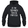 If I'm Too Much Then Go Find Less T-Shirt & Tank Top | Teecentury.com