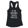 If I'm Too Much Then Go Find Less T-Shirt & Tank Top | Teecentury.com
