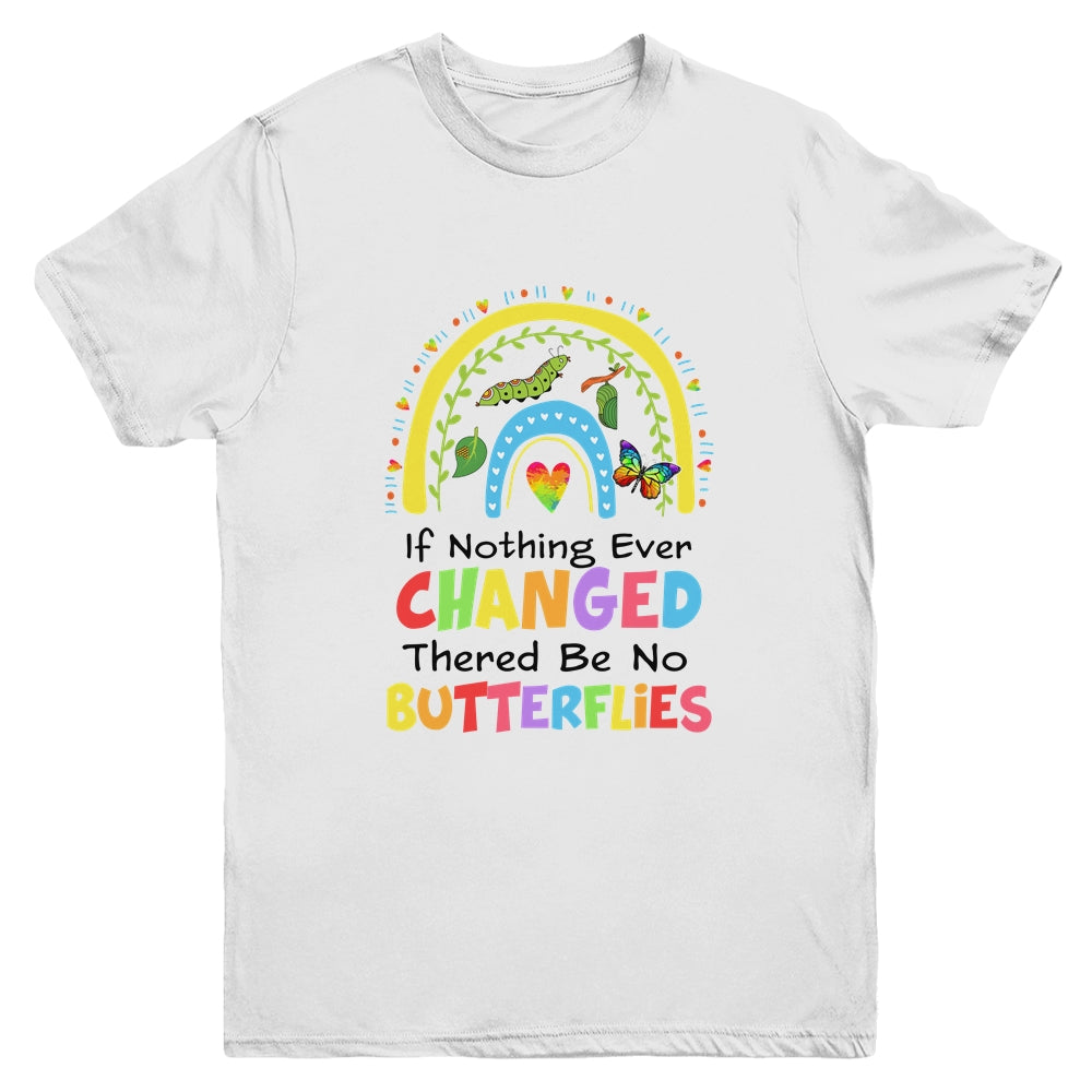 If Nothing Ever Changed There'd Be No Butterflies Rainbow Youth Shirt | teecentury
