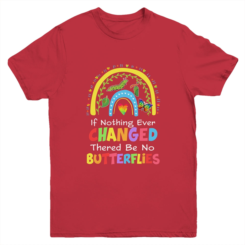 If Nothing Ever Changed There'd Be No Butterflies Youth Shirt | teecentury