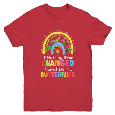 If Nothing Ever Changed There'd Be No Butterflies Youth Shirt | teecentury