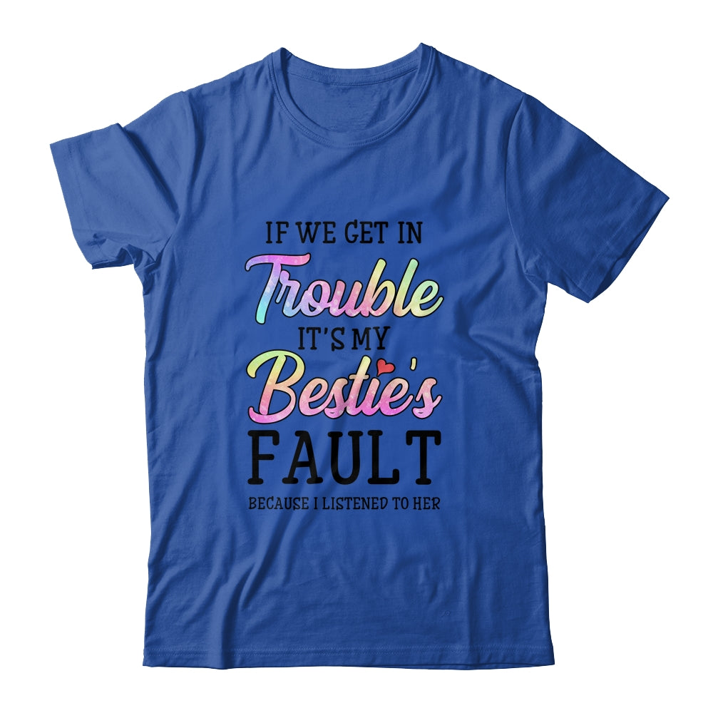 If We Get In Trouble It's My Bestie's Fault I Listened Her T-Shirt & Tank Top | Teecentury.com