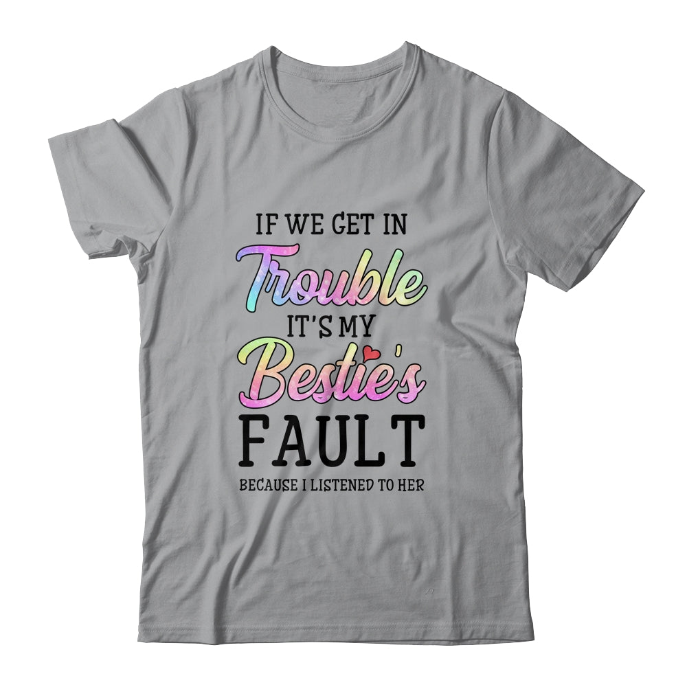 If We Get In Trouble It's My Bestie's Fault I Listened Her T-Shirt & Tank Top | Teecentury.com