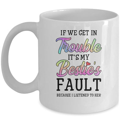 If We Get In Trouble It's My Bestie's Fault I Listened Her Mug Coffee Mug | Teecentury.com