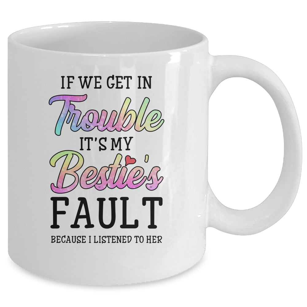 If We Get In Trouble It's My Bestie's Fault I Listened Her Mug Coffee Mug | Teecentury.com