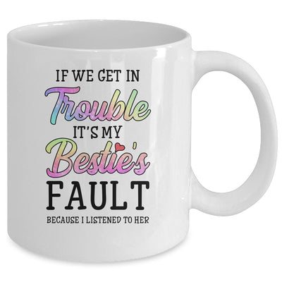 If We Get In Trouble It's My Bestie's Fault I Listened Her Mug Coffee Mug | Teecentury.com