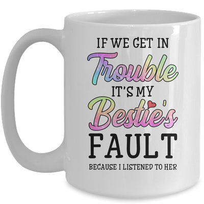 If We Get In Trouble It's My Bestie's Fault I Listened Her Mug Coffee Mug | Teecentury.com