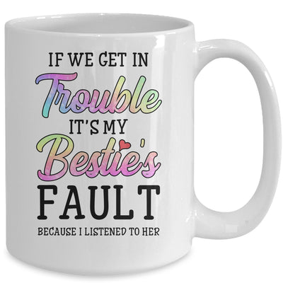 If We Get In Trouble It's My Bestie's Fault I Listened Her Mug Coffee Mug | Teecentury.com