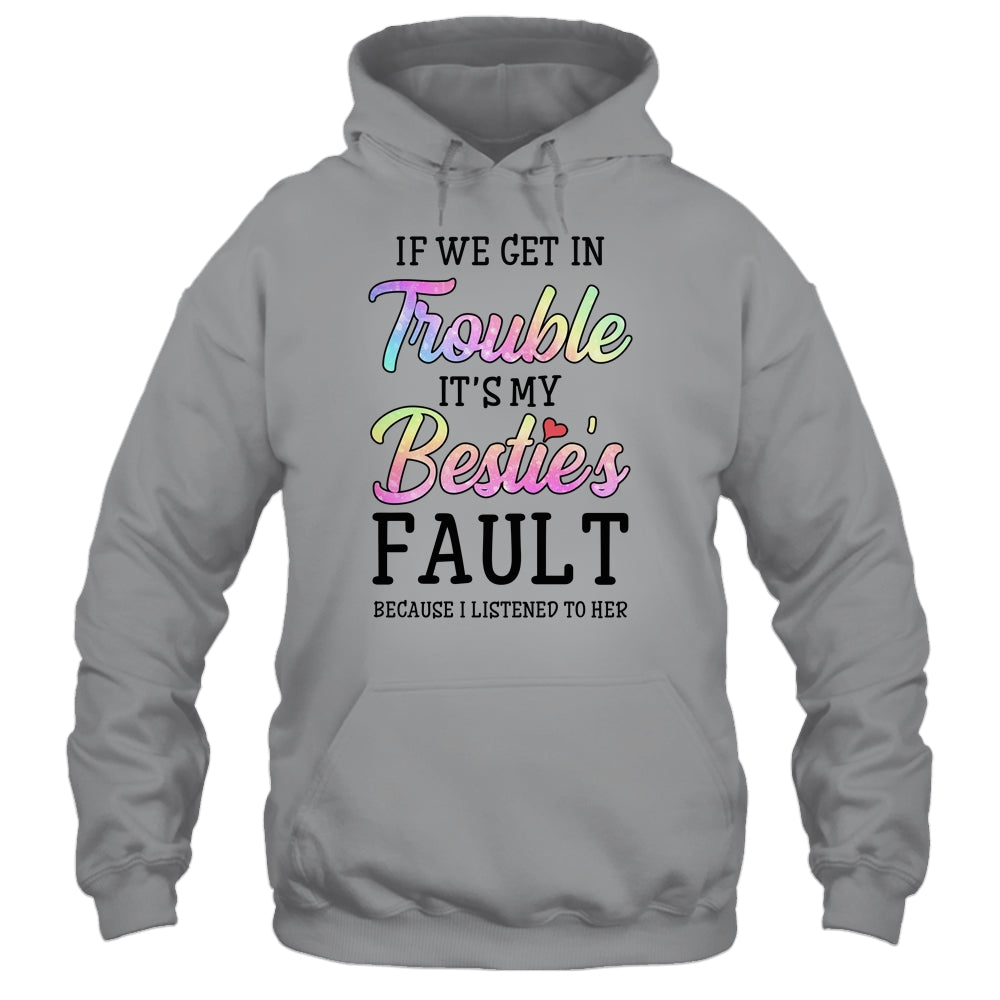 If We Get In Trouble It's My Bestie's Fault I Listened Her T-Shirt & Tank Top | Teecentury.com