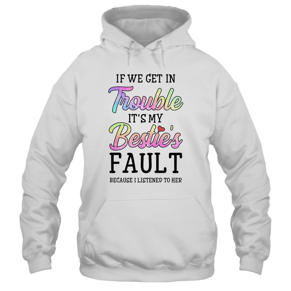 If We Get In Trouble It's My Bestie's Fault I Listened Her T-Shirt & Tank Top | Teecentury.com