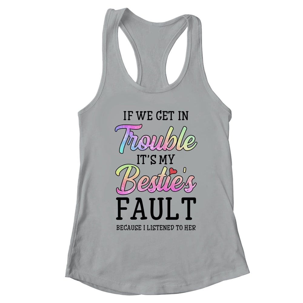 If We Get In Trouble It's My Bestie's Fault I Listened Her T-Shirt & Tank Top | Teecentury.com
