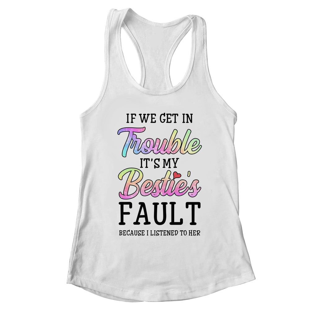 If We Get In Trouble It's My Bestie's Fault I Listened Her T-Shirt & Tank Top | Teecentury.com