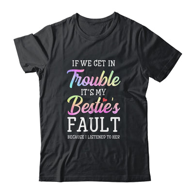 If We Get In Trouble It's My Bestie's Fault Listened To Her T-Shirt & Tank Top | Teecentury.com