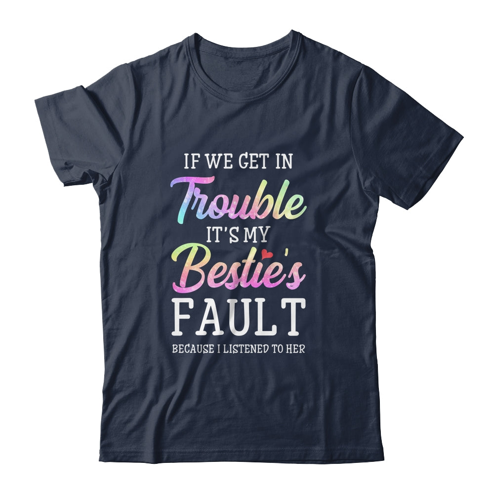 If We Get In Trouble It's My Bestie's Fault Listened To Her T-Shirt & Tank Top | Teecentury.com
