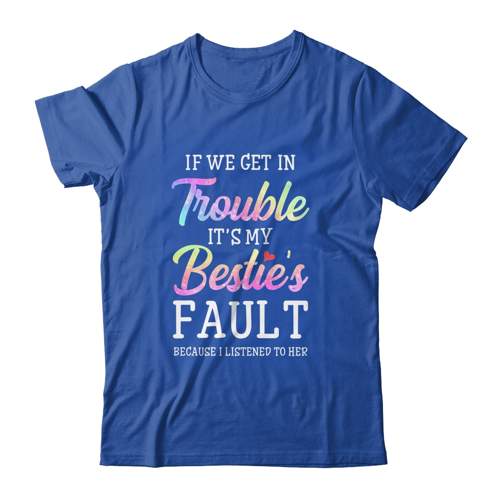 If We Get In Trouble It's My Bestie's Fault Listened To Her T-Shirt & Tank Top | Teecentury.com