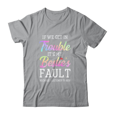 If We Get In Trouble It's My Bestie's Fault Listened To Her T-Shirt & Tank Top | Teecentury.com