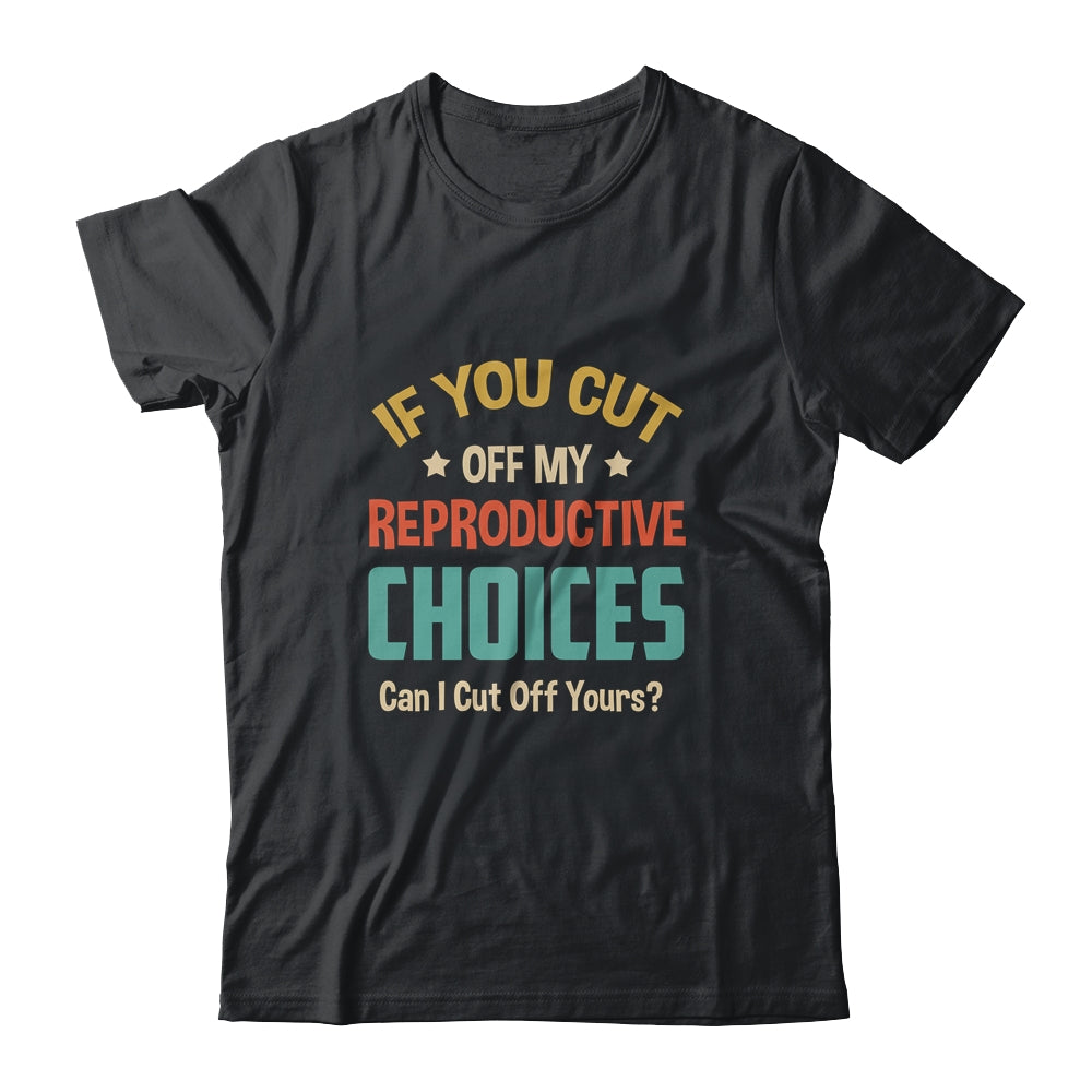 If You Cut Off My Reproductive Choices Can I Cut Off Yours Shirt & Tank Top | teecentury