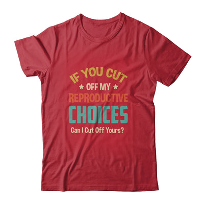 If You Cut Off My Reproductive Choices Can I Cut Off Yours Shirt & Tank Top | teecentury