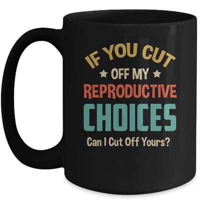 If You Cut Off My Reproductive Choices Can I Cut Off Yours Mug | teecentury