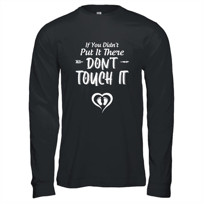 If You Didn't Put It There Don't Touch It Funny Pregnancy T-Shirt & Hoodie | Teecentury.com