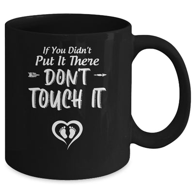 If You Didn't Put It There Don't Touch It Funny Pregnancy Mug Coffee Mug | Teecentury.com