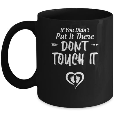 If You Didn't Put It There Don't Touch It Funny Pregnancy Mug Coffee Mug | Teecentury.com