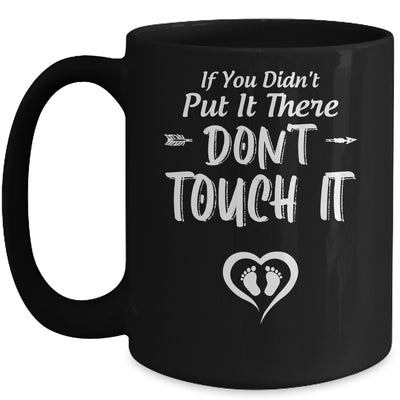 If You Didn't Put It There Don't Touch It Funny Pregnancy Mug Coffee Mug | Teecentury.com