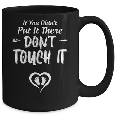 If You Didn't Put It There Don't Touch It Funny Pregnancy Mug Coffee Mug | Teecentury.com