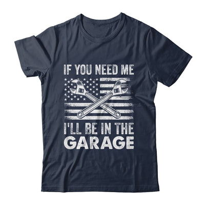 If You Need Me Ill Be In The Garage Car Funny Dad Mechanics Shirt & Hoodie | teecentury