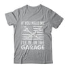 If You Need Me Ill Be In The Garage Car Funny Dad Mechanics Shirt & Hoodie | teecentury