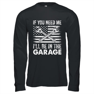 If You Need Me Ill Be In The Garage Car Funny Dad Mechanics Shirt & Hoodie | teecentury