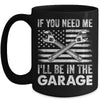 If You Need Me Ill Be In The Garage Car Funny Dad Mechanics Mug | teecentury