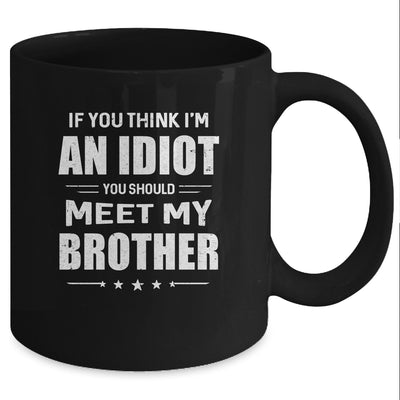 If You Think Im An Idiot You Should Meet My Brother Mug Coffee Mug | Teecentury.com