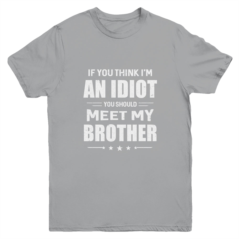 If You Think Im An Idiot You Should Meet My Brother Youth Youth Shirt | Teecentury.com