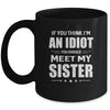 If You Think Im An Idiot You Should Meet My Sister Mug Coffee Mug | Teecentury.com