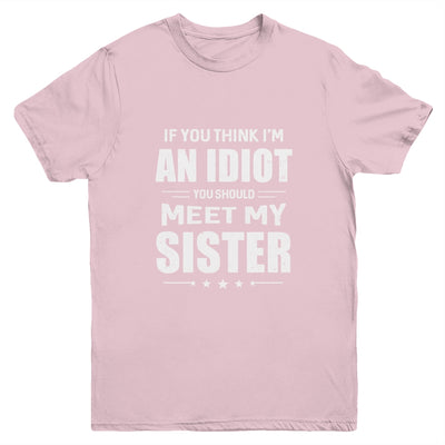 If You Think Im An Idiot You Should Meet My Sister Youth Youth Shirt | Teecentury.com