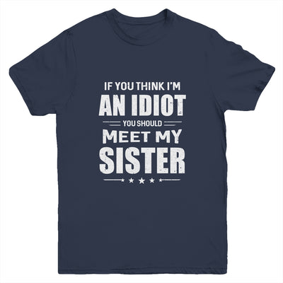 If You Think Im An Idiot You Should Meet My Sister Youth Youth Shirt | Teecentury.com