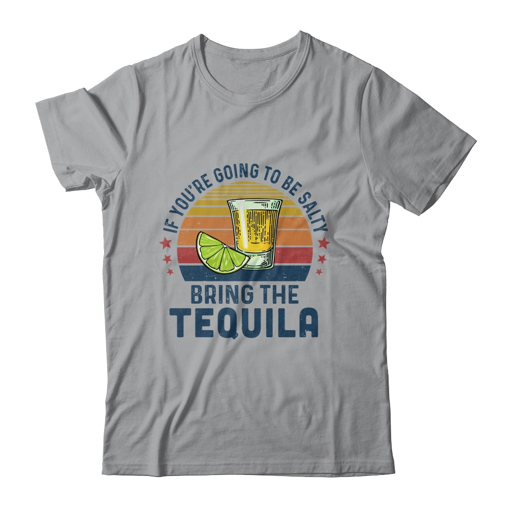 If You're Going To Be Salty Bring The Tequila Vintage Gifts T-Shirt If You're Going To Be Salty Bring The Tequila Vintage Gifts T-Shirt