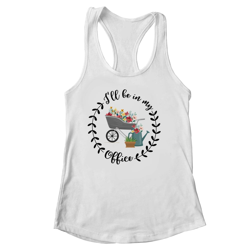 Ill Be In My Office Garden Funny Distressed Gardening Shirt & Tank Top | teecentury
