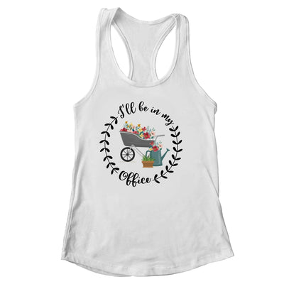 Ill Be In My Office Garden Funny Distressed Gardening Shirt & Tank Top | teecentury