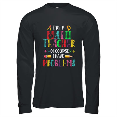 Im A Math Teacher Of Course I Have Problems Math Teacher Shirt & Hoodie | teecentury