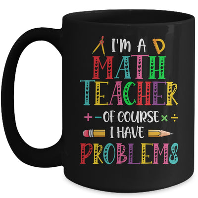 Im A Math Teacher Of Course I Have Problems Math Teacher Mug | teecentury