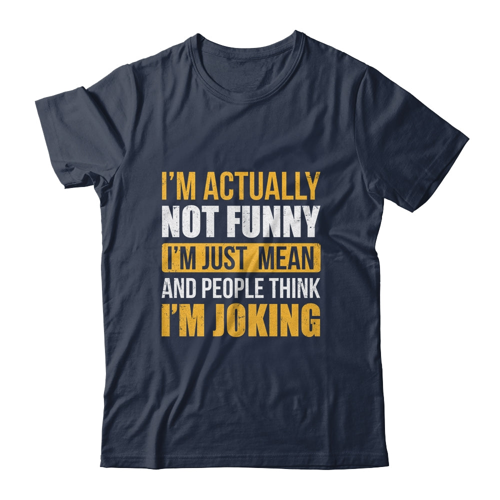 Im Actually Not Funny I Am Just Mean Funny Shirt & Hoodie | teecentury