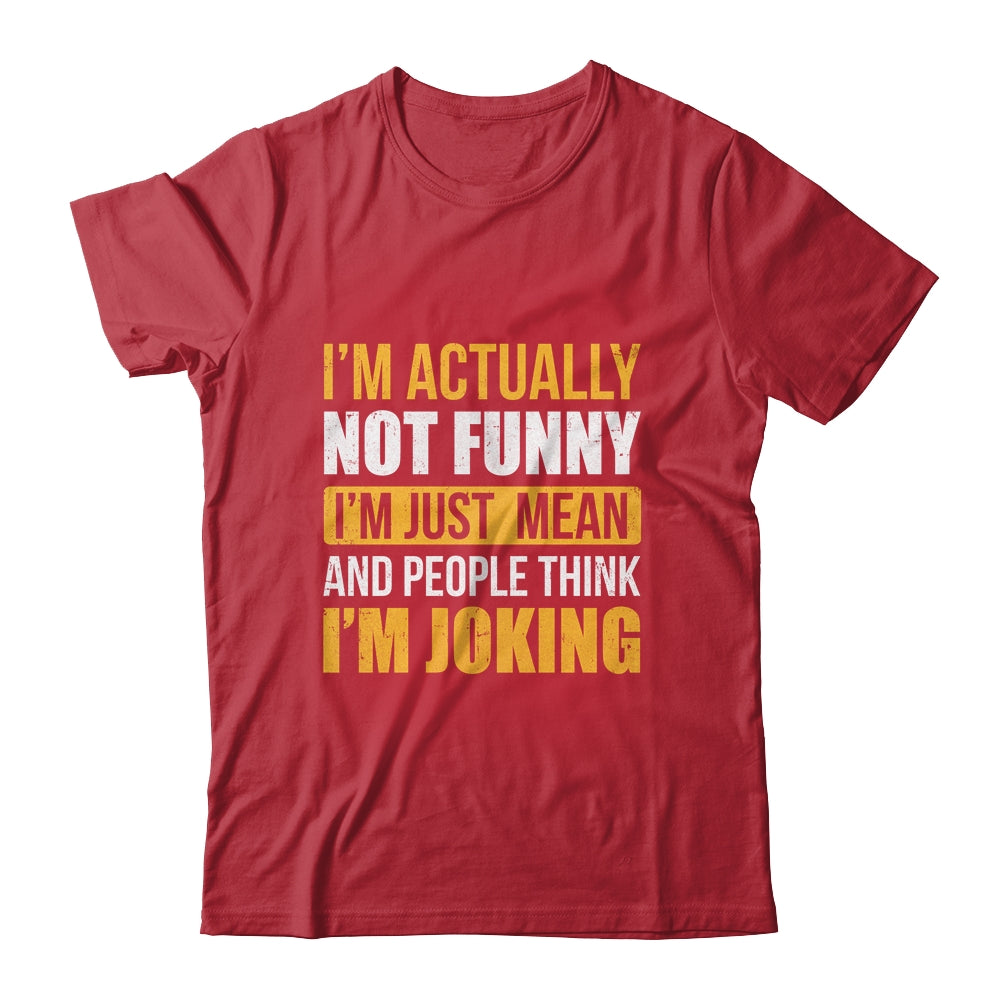 Im Actually Not Funny I Am Just Mean Funny Shirt & Hoodie | teecentury