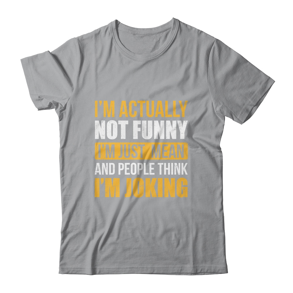 Im Actually Not Funny I Am Just Mean Funny Shirt & Hoodie | teecentury
