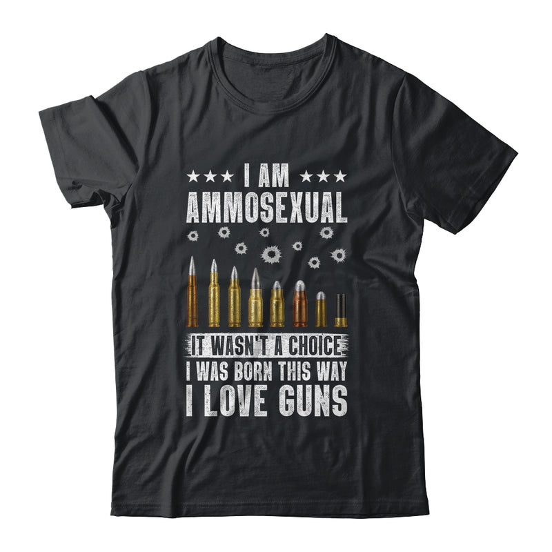 Im Ammosexual It Wasnt Born This Way I Love Guns Shirt & Hoodie ...