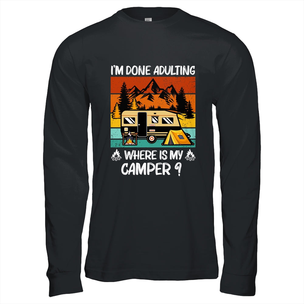 Im Done Adulting Where Is My Camper Campgrounds Camping T-Shirt & Hoodie | Teecentury.com