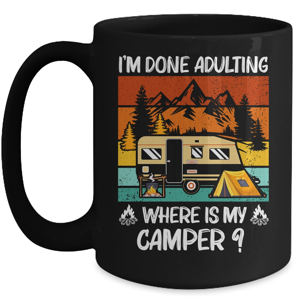 Im Done Adulting Where Is My Camper Campgrounds Camping Mug Coffee Mug | Teecentury.com