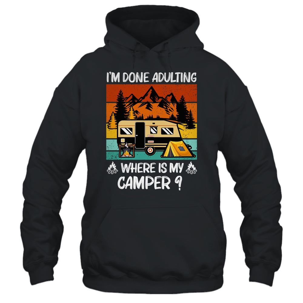 Im Done Adulting Where Is My Camper Campgrounds Camping T-Shirt & Hoodie | Teecentury.com